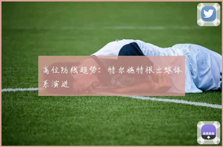 高位防线趋势：特尔施特根出球体系演进