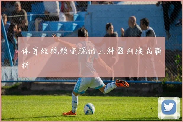体育短视频变现的三种盈利模式解析