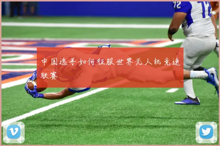 中国选手如何征服世界无人机竞速联赛